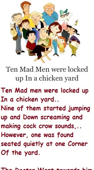 Ten mad men were locked up In a chicken yard