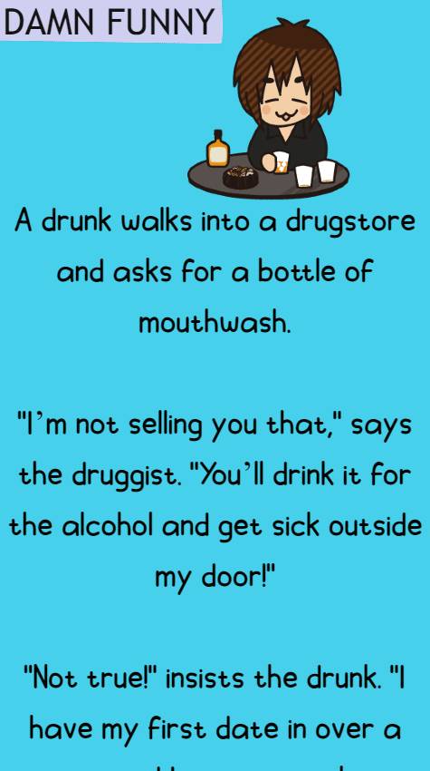 A drunk walks into a drugstore and asks