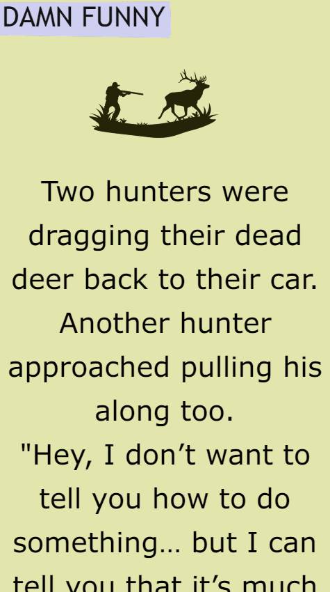 Hunters were dragging their dead deer 