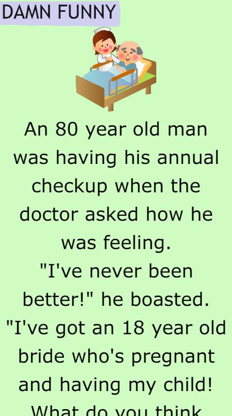 An 80 year old man was having his annual checkup 