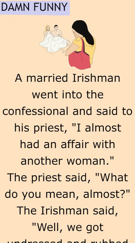 A married Irishman went into the confessional 