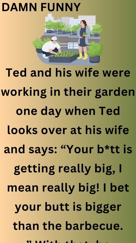 Ted and his wife were working in their garden