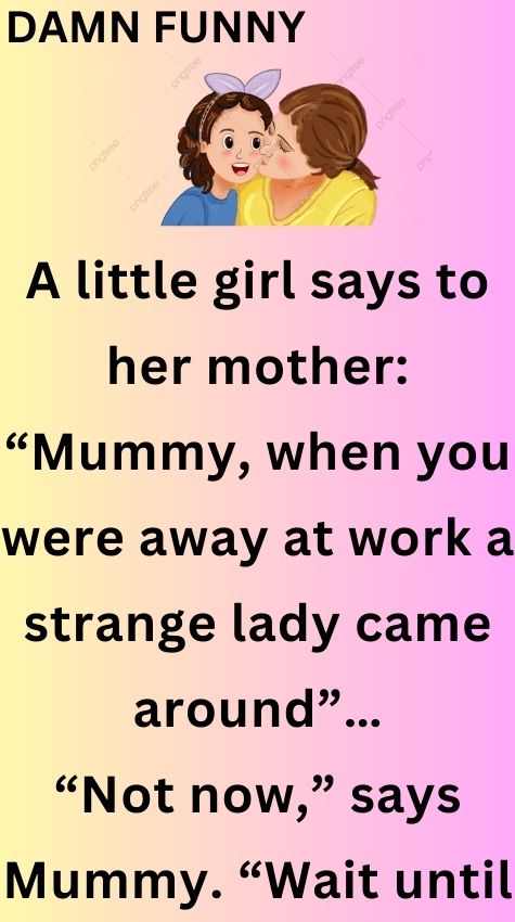 A little girl says to her mother