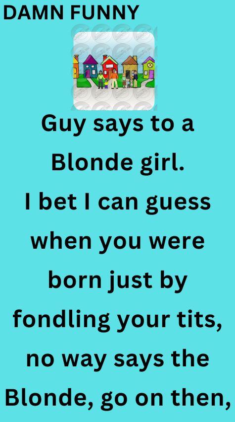 Guy says to a Blonde girl