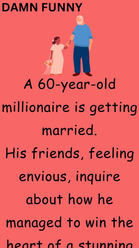 A 60 year old millionaire is getting married