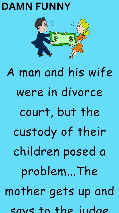 A man and his wife were in divorce court
