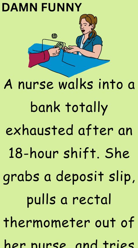 A nurse walks into a bank