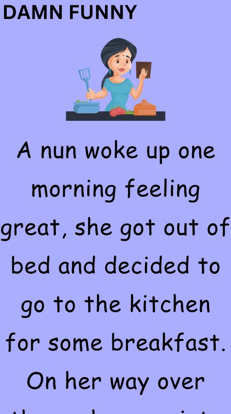 A nun woke up one morning feeling great
