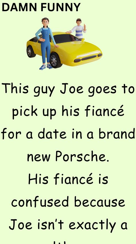 This guy Joe goes to pick up his fiance