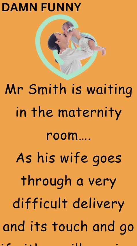 Mr Smith is waiting in the maternity room