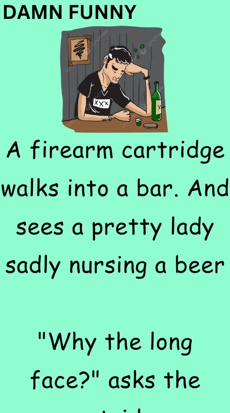 A firearm cartridge walks into a bar