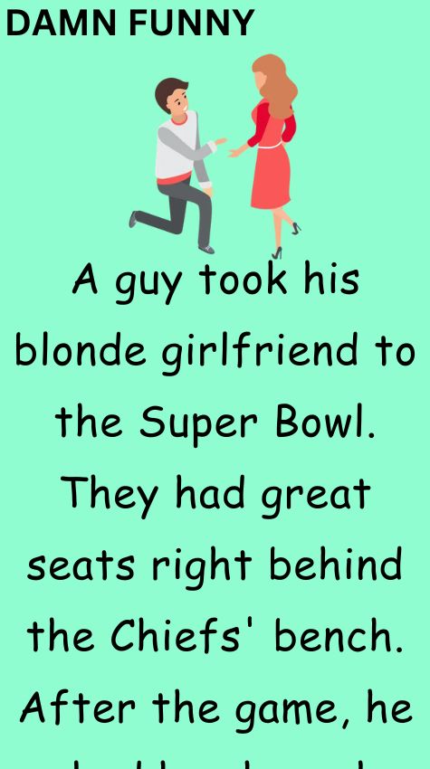A guy took his blonde girlfriend to the Super Bowl