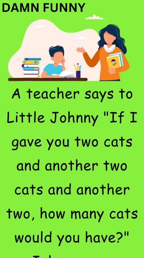 A teacher says to Little Johnny