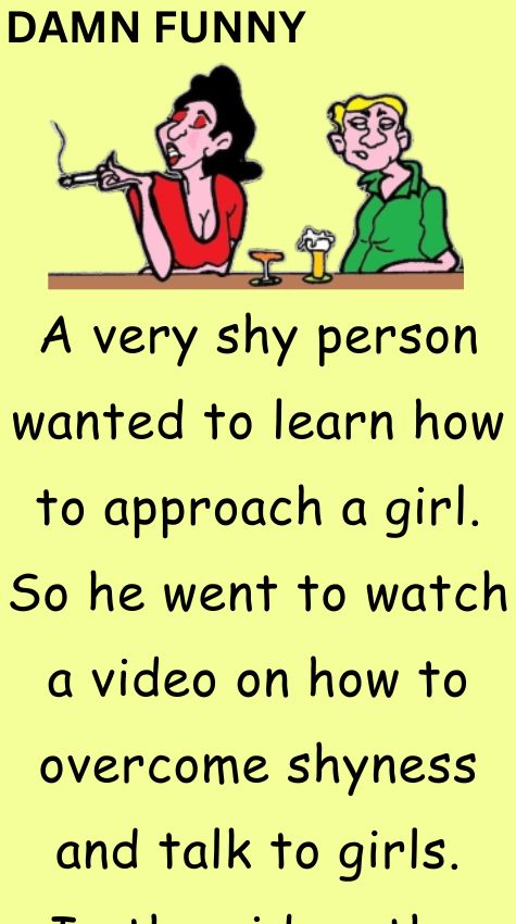 A very shy person wanted to learn how to approach a girl
