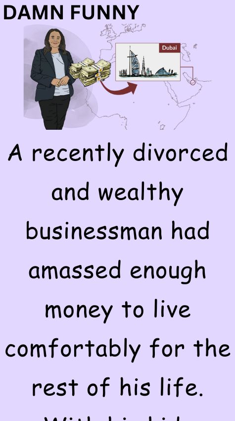 A recently divorced and wealthy businessman had amassed
