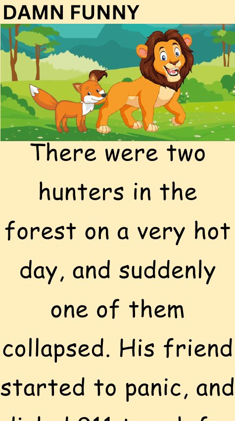 There were two hunters in the forest on a very hot day