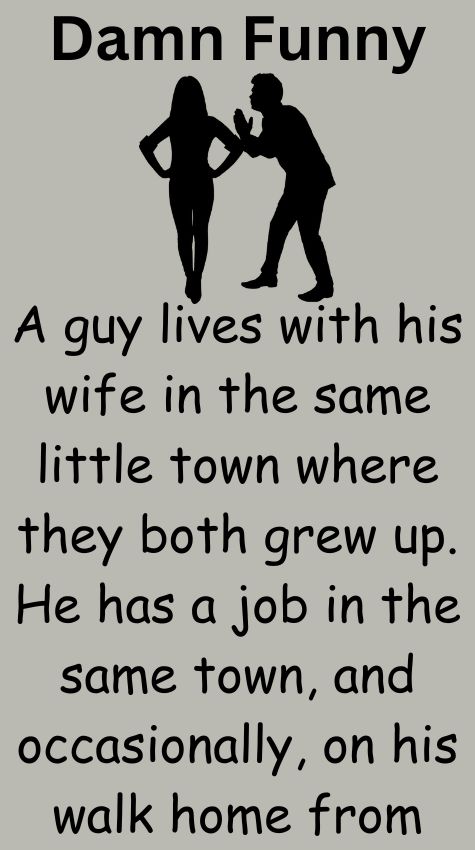 A guy lives with his wife in the same little town