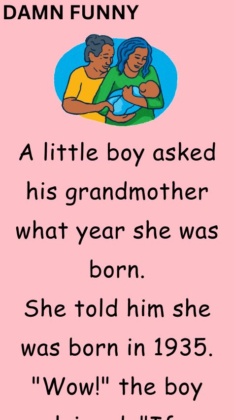 A little boy asked his grandmother what year she was born