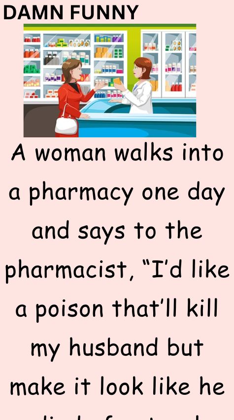 A woman walks into a pharmacy one day and says
