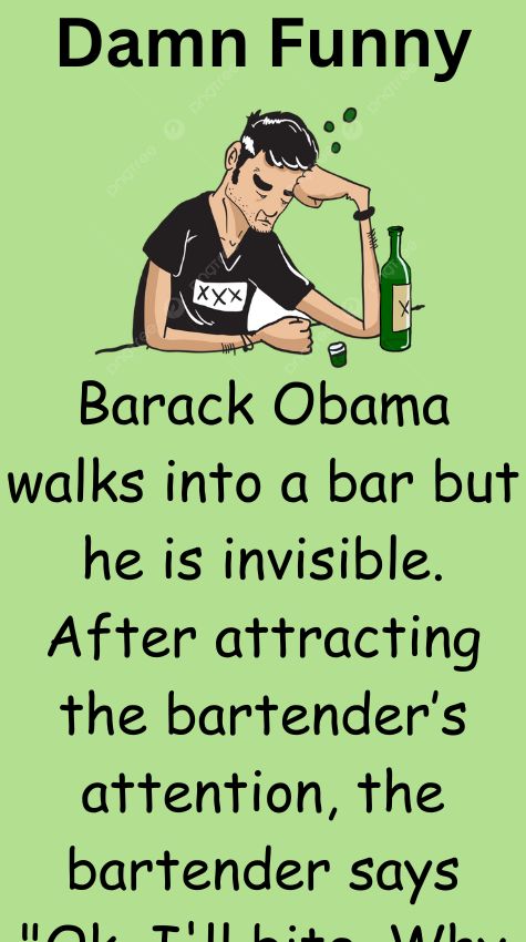 Barack Obama walks into a bar but he is invisible