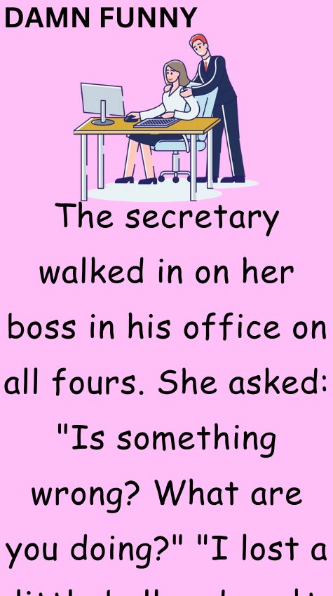 The secretary walked in on her boss in his office