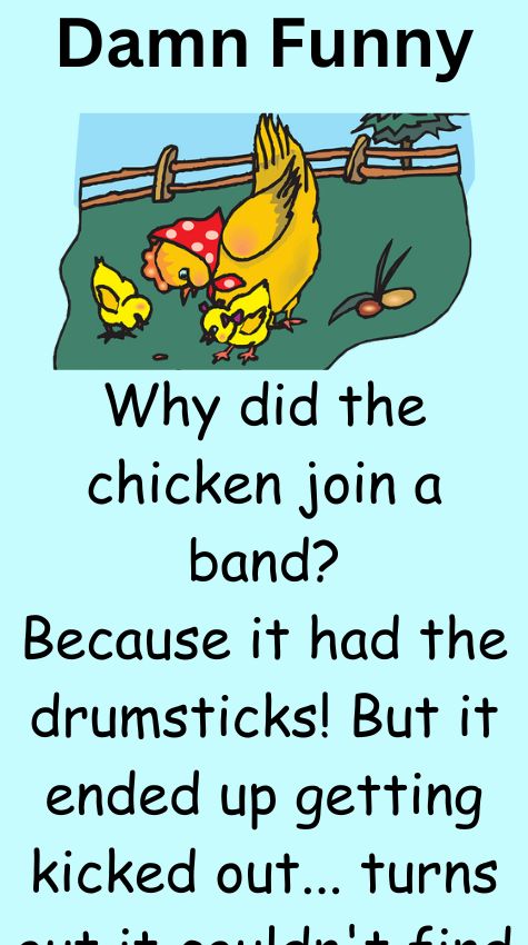 Why did the chicken join a band