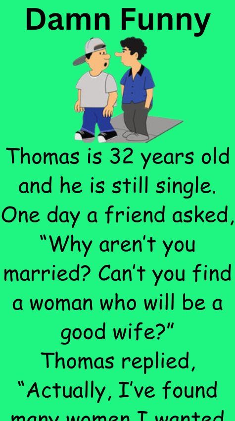 Thomas is 32 years old and he is still single